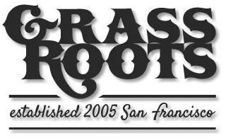 GRASS ROOTS ESTABLISHED 2005 SAN FRANCISCO