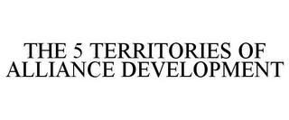 THE 5 TERRITORIES OF ALLIANCE DEVELOPMENT