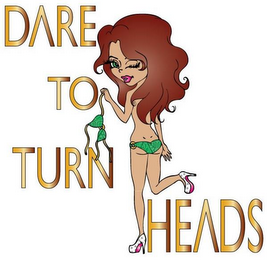DARE TO TURN HEADS