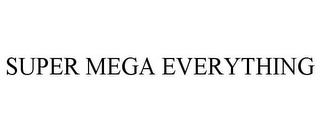 SUPER MEGA EVERYTHING
