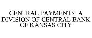 CENTRAL PAYMENTS, A DIVISION OF CENTRAL BANK OF KANSAS CITY