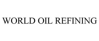 WORLD OIL REFINING