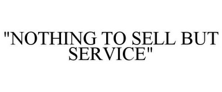 "NOTHING TO SELL BUT SERVICE"