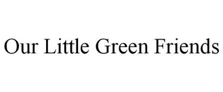 OUR LITTLE GREEN FRIENDS