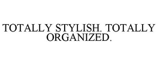 TOTALLY STYLISH. TOTALLY ORGANIZED.