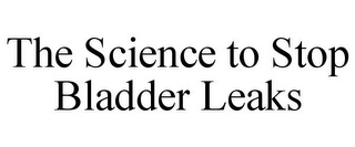 THE SCIENCE TO STOP BLADDER LEAKS