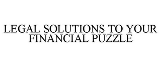 LEGAL SOLUTIONS TO YOUR FINANCIAL PUZZLE