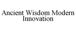 ANCIENT WISDOM MODERN INNOVATION