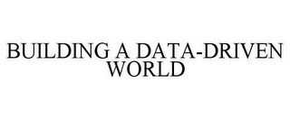 BUILDING A DATA-DRIVEN WORLD