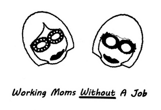 WORKING MOMS WITHOUT A JOB