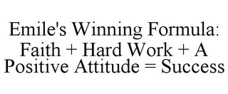 EMILE'S WINNING FORMULA: FAITH + HARD WORK + A POSITIVE ATTITUDE = SUCCESS