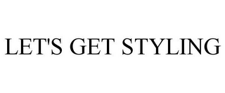 LET'S GET STYLING