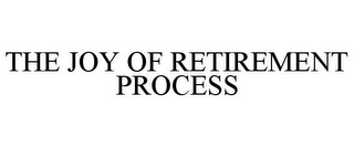 THE JOY OF RETIREMENT PROCESS