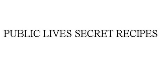 PUBLIC LIVES SECRET RECIPES