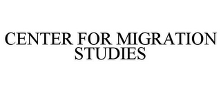 CENTER FOR MIGRATION STUDIES
