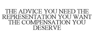 THE ADVICE YOU NEED THE REPRESENTATION YOU WANT THE COMPENSATION YOU DESERVE