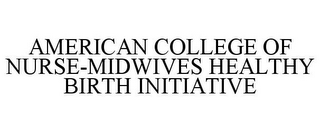 AMERICAN COLLEGE OF NURSE-MIDWIVES HEALTHY BIRTH INITIATIVE