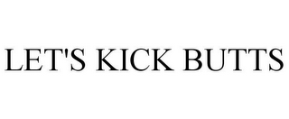 LET'S KICK BUTTS