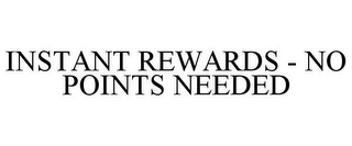 INSTANT REWARDS - NO POINTS NEEDED