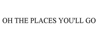 OH THE PLACES YOU'LL GO