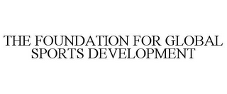 THE FOUNDATION FOR GLOBAL SPORTS DEVELOPMENT