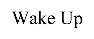 WAKE UP