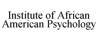 INSTITUTE OF AFRICAN AMERICAN PSYCHOLOGY