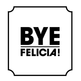 BYE FELICIA!