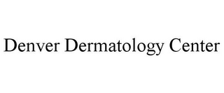 DENVER DERMATOLOGY CENTER