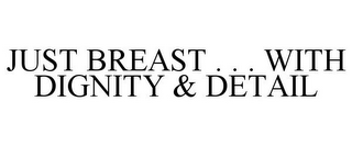 JUST BREAST . . . WITH DIGNITY & DETAIL