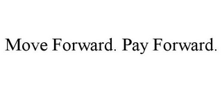 MOVE FORWARD. PAY FORWARD.