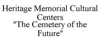 HERITAGE MEMORIAL CULTURAL CENTERS "THE CEMETERY OF THE FUTURE"