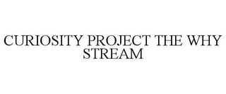 CURIOSITY PROJECT THE WHY STREAM