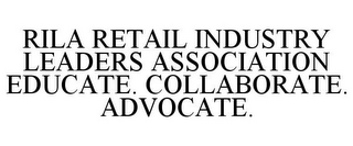 RILA RETAIL INDUSTRY LEADERS ASSOCIATION EDUCATE. COLLABORATE. ADVOCATE.