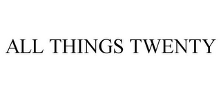 ALL THINGS TWENTY