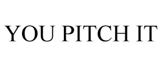 YOU PITCH IT