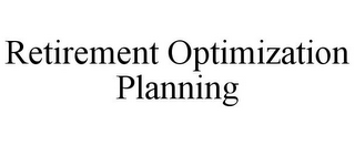 RETIREMENT OPTIMIZATION PLANNING