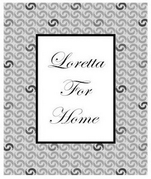 LORETTA FOR HOME