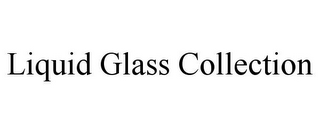 LIQUID GLASS COLLECTION