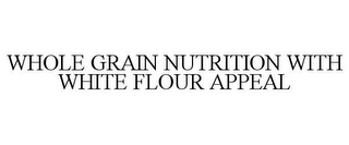 WHOLE GRAIN NUTRITION WITH WHITE FLOUR APPEAL