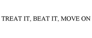 TREAT IT, BEAT IT, MOVE ON