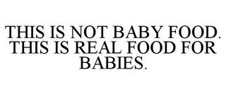 THIS IS NOT BABY FOOD. THIS IS REAL FOODFOR BABIES.