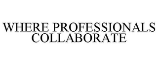 WHERE PROFESSIONALS COLLABORATE