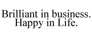 BRILLIANT IN BUSINESS. HAPPY IN LIFE.