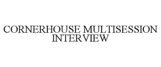 CORNERHOUSE MULTISESSION INTERVIEW