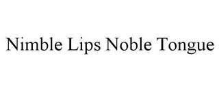 NIMBLE LIPS NOBLE TONGUE