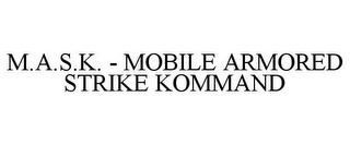 M.A.S.K. - MOBILE ARMORED STRIKE KOMMAND