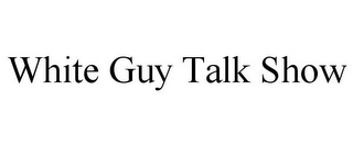 WHITE GUY TALK SHOW