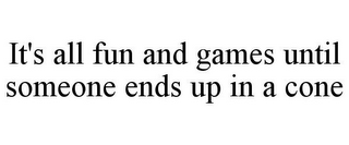IT'S ALL FUN AND GAMES UNTIL SOMEONE ENDS UP IN A CONE