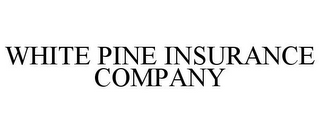 WHITE PINE INSURANCE COMPANY